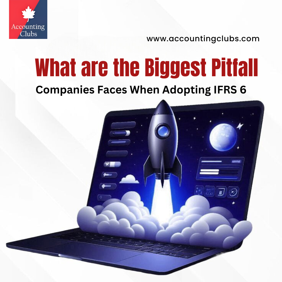 What are the Biggest Pitfall Companies Faces When Adopting IFRS 6